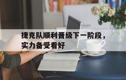 bbin sports-捷克队顺利晋级下一阶段，实力备受看好的简单介绍